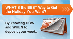 What's the best way to get the vacation you want? By knowing how and when to deposit your week.