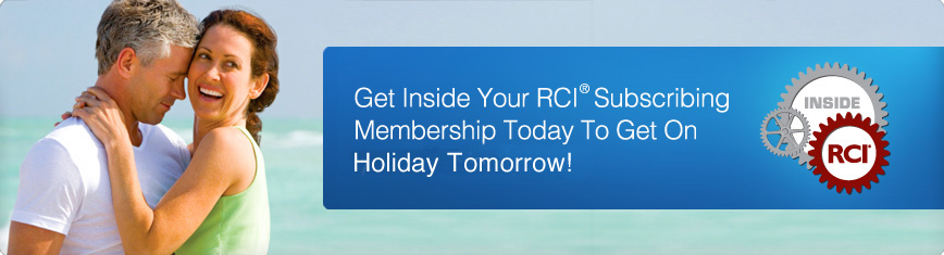 Get Inside Your RCI Subscribing Membership Today To Get On Vacation Tomorrow!