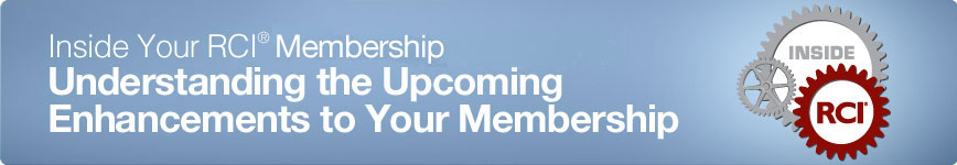 Inside Your RCI Membership. Understanding the Upcoming Enhancements to Your Membership