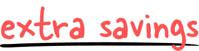 EXTRA SAVINGS